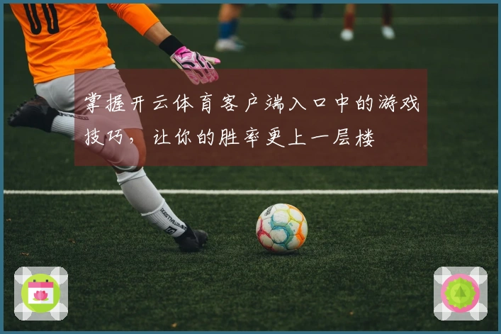 掌握开云体育客户端入口中的游戏技巧，让你的胜率更上一层楼